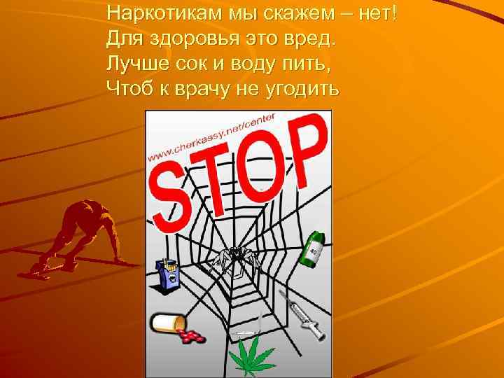 Наркотикам мы скажем – нет! Для здоровья это вред. Лучше сок и воду пить,