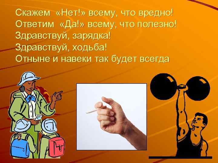 Скажем «Нет!» всему, что вредно! Ответим «Да!» всему, что полезно! Здравствуй, зарядка! Здравствуй, ходьба!