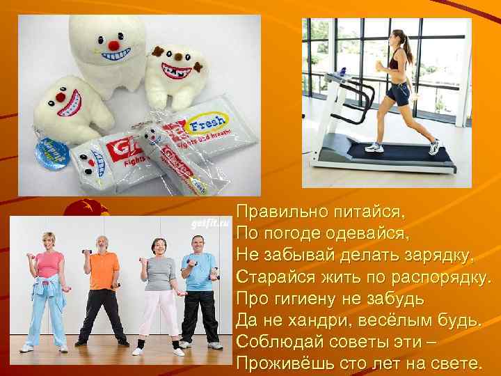 Правильно питайся, По погоде одевайся, Не забывай делать зарядку, Старайся жить по распорядку. Про