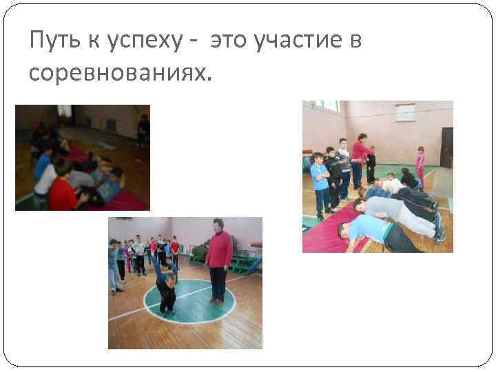 Путь к успеху - это участие в соревнованиях. 