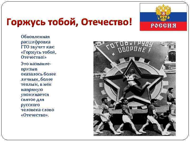 Горжусь тобой, Отечество! Обновленная расшифровка ГТО звучит как: «Горжусь тобой, Отечество!» Это названиепризыв оказалось