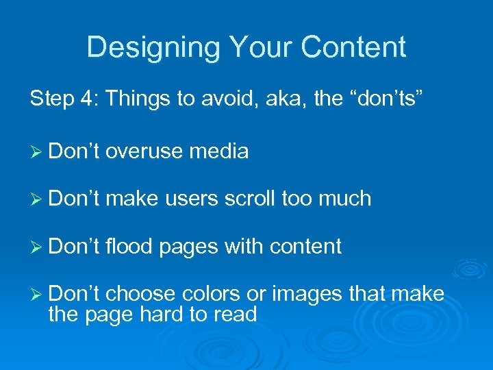 Designing Your Content Step 4: Things to avoid, aka, the “don’ts” Ø Don’t overuse