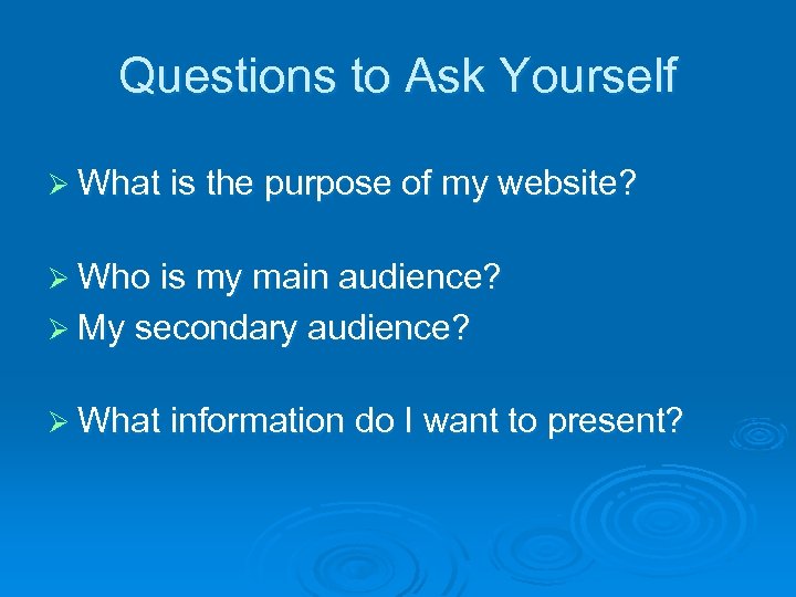 Questions to Ask Yourself Ø What is the purpose of my website? Ø Who