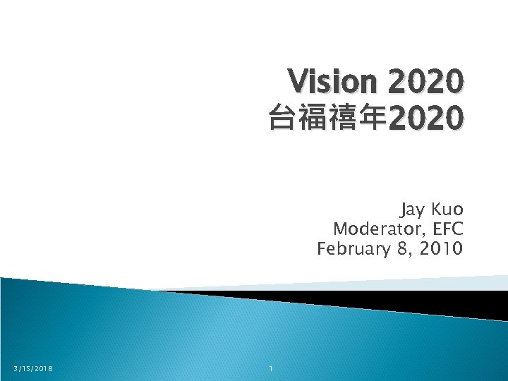 Vision 2020 台福禧年 2020 Jay Kuo Moderator, EFC February 8, 2010 3/15/2018 1 