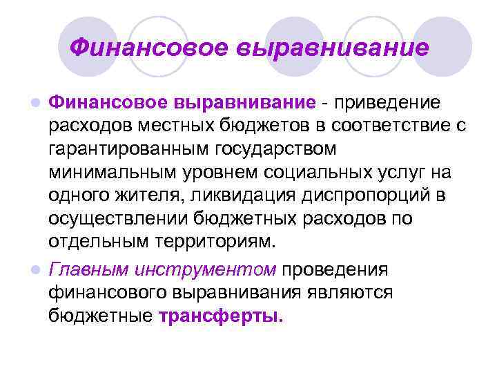 Финансовое выравнивание - приведение расходов местных бюджетов в соответствие с гарантированным государством минимальным уровнем