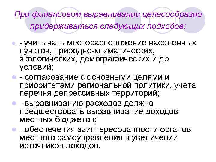 При финансовом выравнивании целесообразно придерживаться следующих подходов: l - учитывать месторасположение населенных пунктов, природно-климатических,