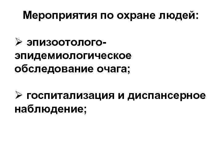 Мероприятия по охране людей: Ø эпизоотологоэпидемиологическое обследование очага; Ø госпитализация и диспансерное наблюдение; 