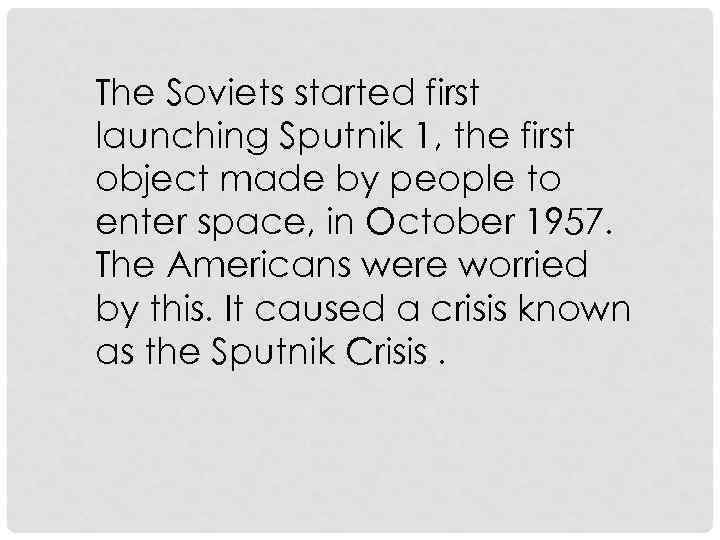 The Soviets started first launching Sputnik 1, the first object made by people to