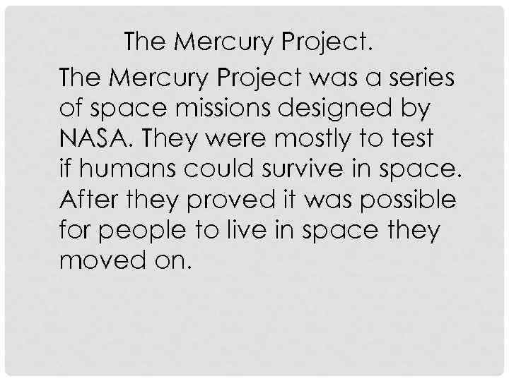 The Mercury Project. The Mercury Project was a series of space missions designed by