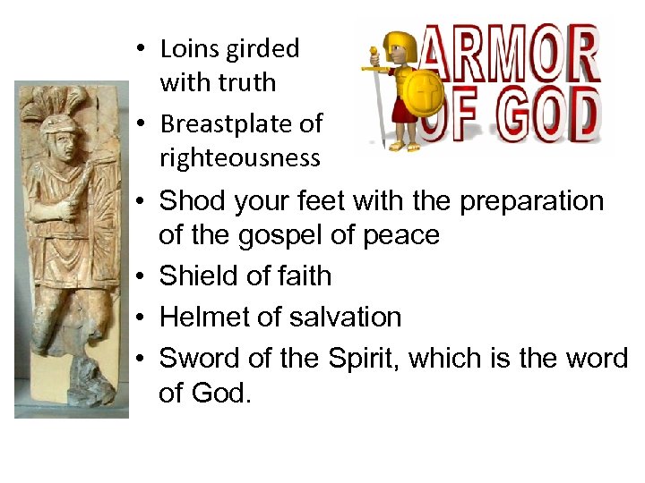  • Loins girded with truth • Breastplate of righteousness • Shod your feet