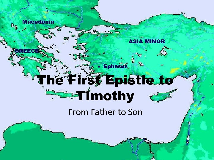 Macedonia ASIA MINOR GREECE Ephesus The First Epistle to Timothy From Father to Son