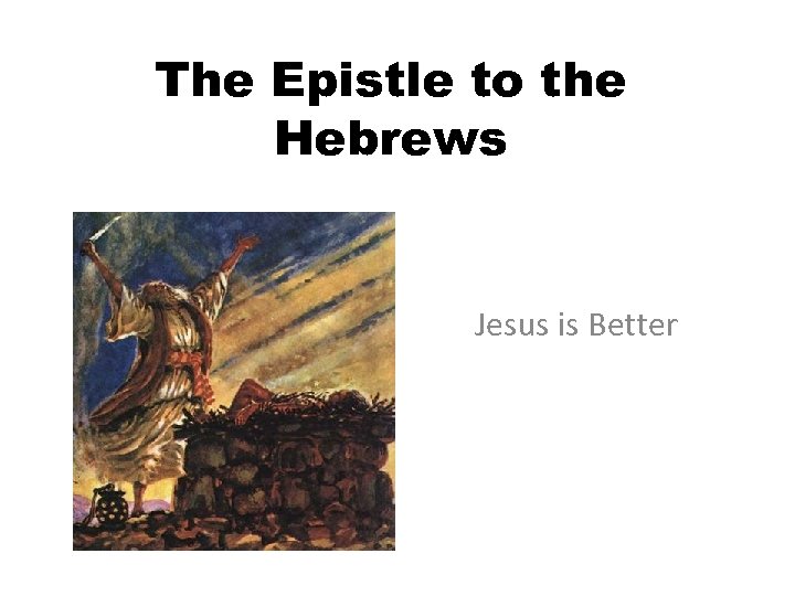 The Epistle to the Hebrews Jesus is Better 