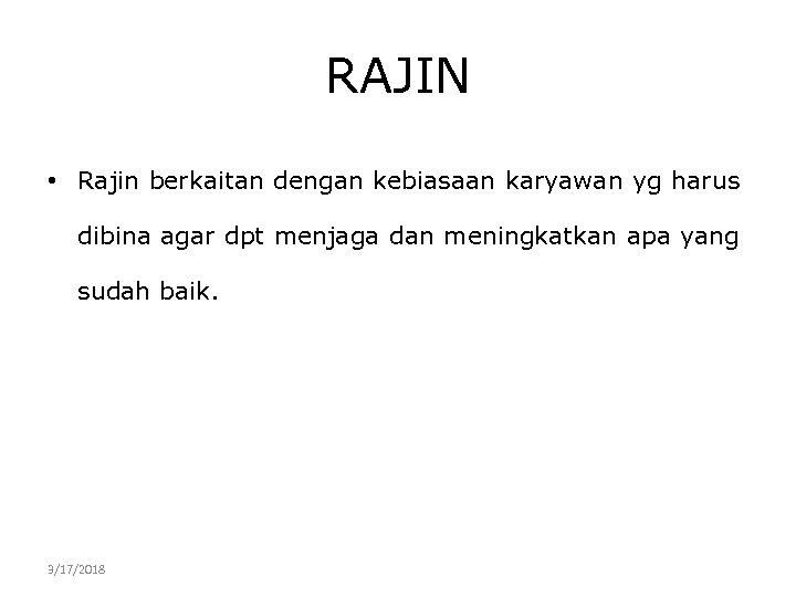 RAJIN • Rajin berkaitan dengan kebiasaan karyawan yg harus dibina agar dpt menjaga dan