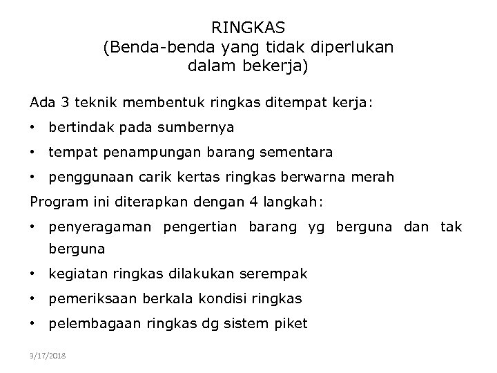 RINGKAS (Benda-benda yang tidak diperlukan dalam bekerja) Ada 3 teknik membentuk ringkas ditempat kerja: