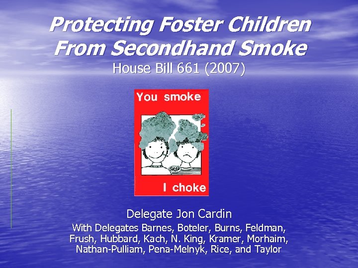 Protecting Foster Children From Secondhand Smoke House Bill 661 (2007) Delegate Jon Cardin With
