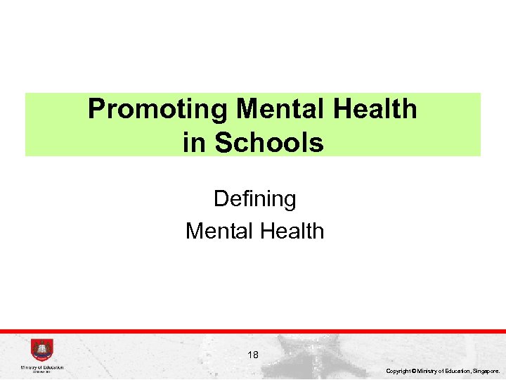 Promoting Mental Health in Schools Defining Mental Health 18 Copyright © Ministry of Education,