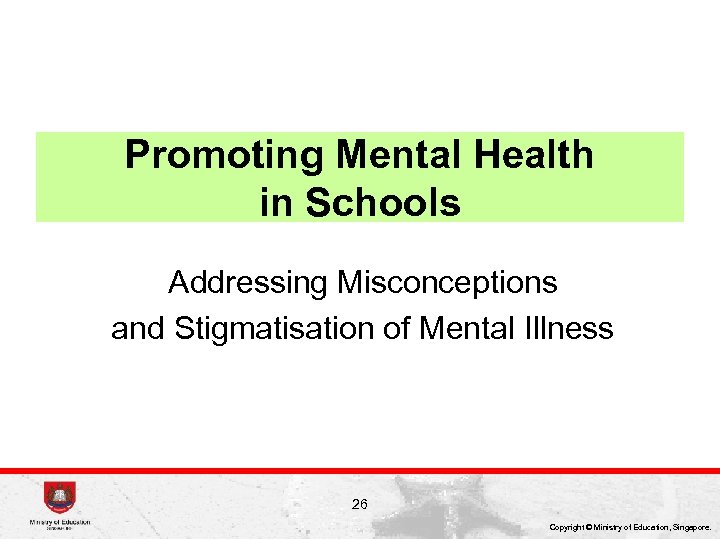 Promoting Mental Health in Schools Addressing Misconceptions and Stigmatisation of Mental Illness 26 Copyright