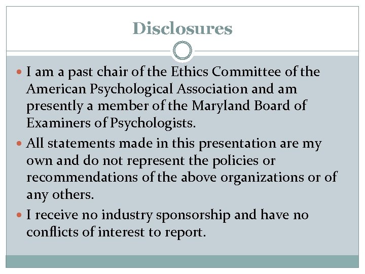 Disclosures I am a past chair of the Ethics Committee of the American Psychological