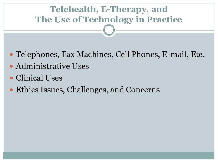 Telehealth, E-Therapy, and The Use of Technology in Practice Telephones, Fax Machines, Cell Phones,