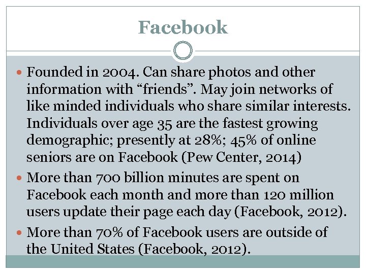 Facebook Founded in 2004. Can share photos and other information with “friends”. May join