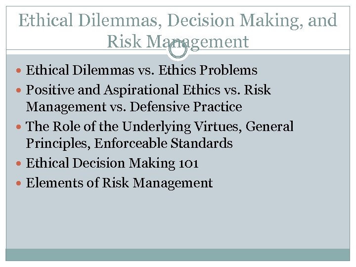 Ethical Dilemmas, Decision Making, and Risk Management Ethical Dilemmas vs. Ethics Problems Positive and
