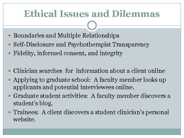 Ethical Issues and Dilemmas Boundaries and Multiple Relationships Self-Disclosure and Psychotherapist Transparency Fidelity, informed
