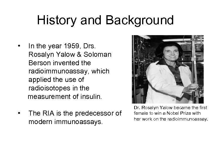 History and Background • • In the year 1959, Drs. Rosalyn Yalow & Soloman