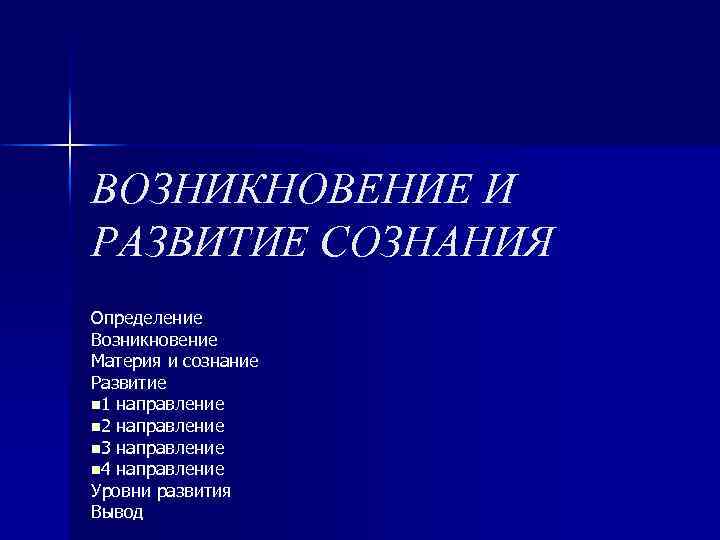 ВОЗНИКНОВЕНИЕ И РАЗВИТИЕ СОЗНАНИЯ Определение Возникновение Материя и сознание Развитие n 1 направление n