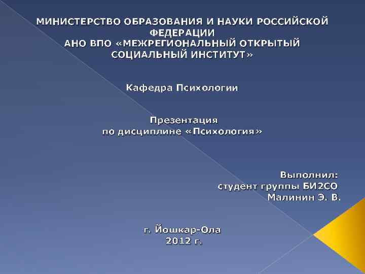 МИНИСТЕРСТВО ОБРАЗОВАНИЯ И НАУКИ РОССИЙСКОЙ ФЕДЕРАЦИИ АНО ВПО «МЕЖРЕГИОНАЛЬНЫЙ ОТКРЫТЫЙ СОЦИАЛЬНЫЙ ИНСТИТУТ» Кафедра Психологии