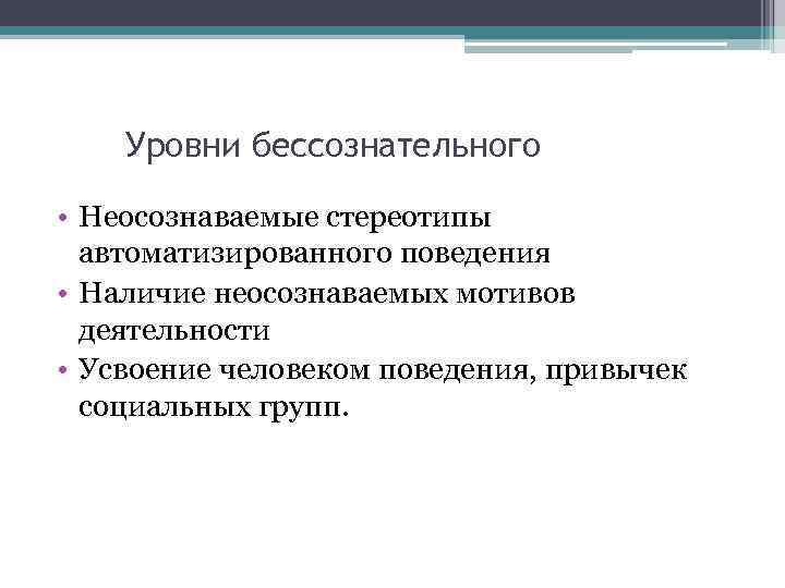 Уровни бессознательного • Неосознаваемые стереотипы автоматизированного поведения • Наличие неосознаваемых мотивов деятельности • Усвоение