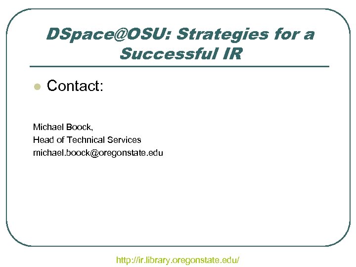 DSpace@OSU: Strategies for a Successful IR l Contact: Michael Boock, Head of Technical Services