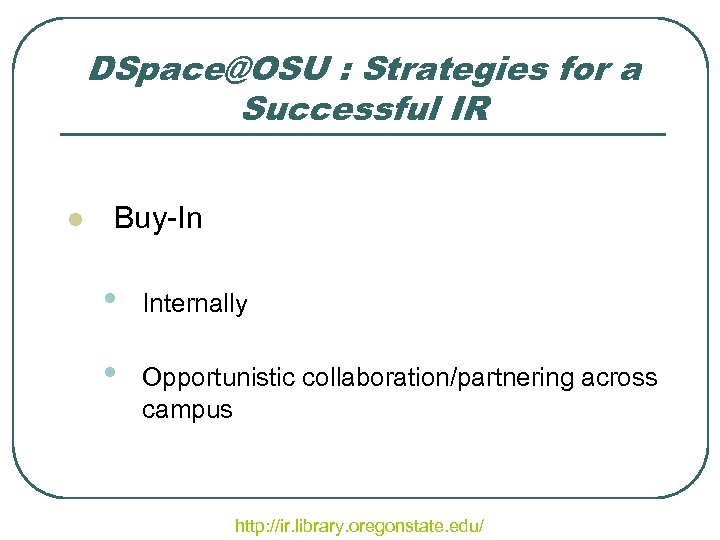 DSpace@OSU : Strategies for a Successful IR l Buy-In • Internally • Opportunistic collaboration/partnering