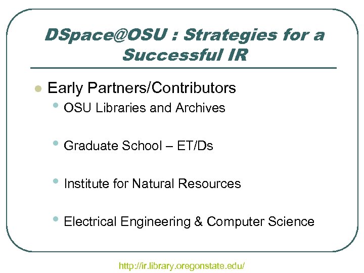DSpace@OSU : Strategies for a Successful IR l Early Partners/Contributors • OSU Libraries and