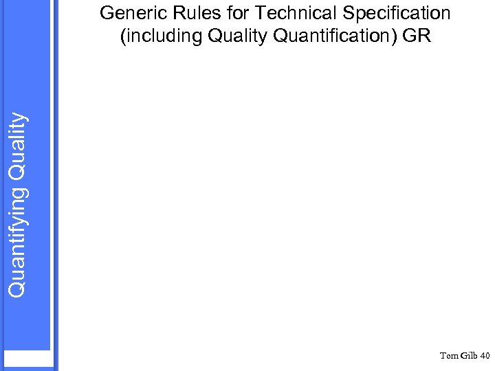 Quantifying Quality Generic Rules for Technical Specification (including Quality Quantification) GR Tom Gilb 40