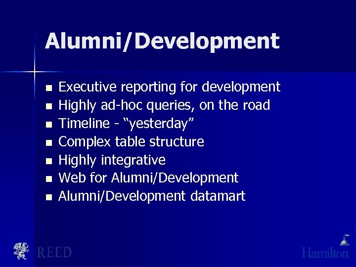 Alumni/Development n n n n Executive reporting for development Highly ad-hoc queries, on the