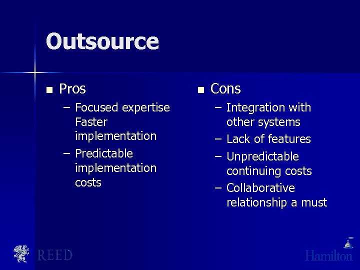 Outsource n Pros – Focused expertise Faster implementation – Predictable implementation costs n Cons