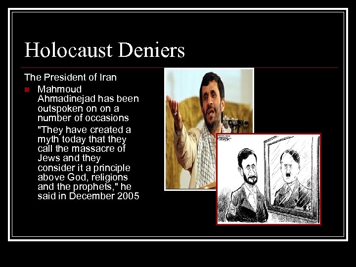 Holocaust Deniers The President of Iran n Mahmoud Ahmadinejad has been outspoken on on