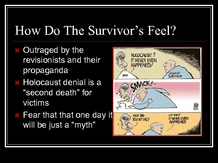 How Do The Survivor’s Feel? n n n Outraged by the revisionists and their