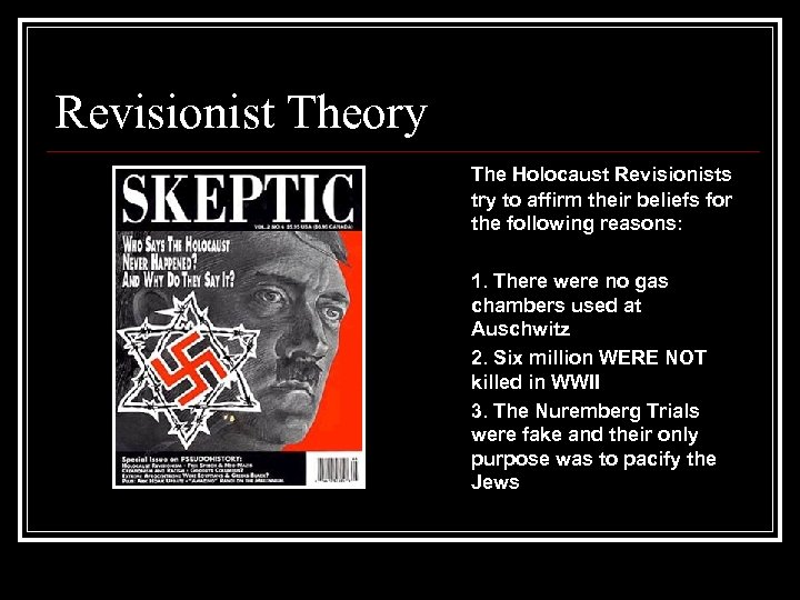 Revisionist Theory The Holocaust Revisionists try to affirm their beliefs for the following reasons: