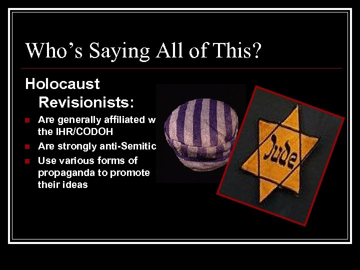 Who’s Saying All of This? Holocaust Revisionists: n n n Are generally affiliated with