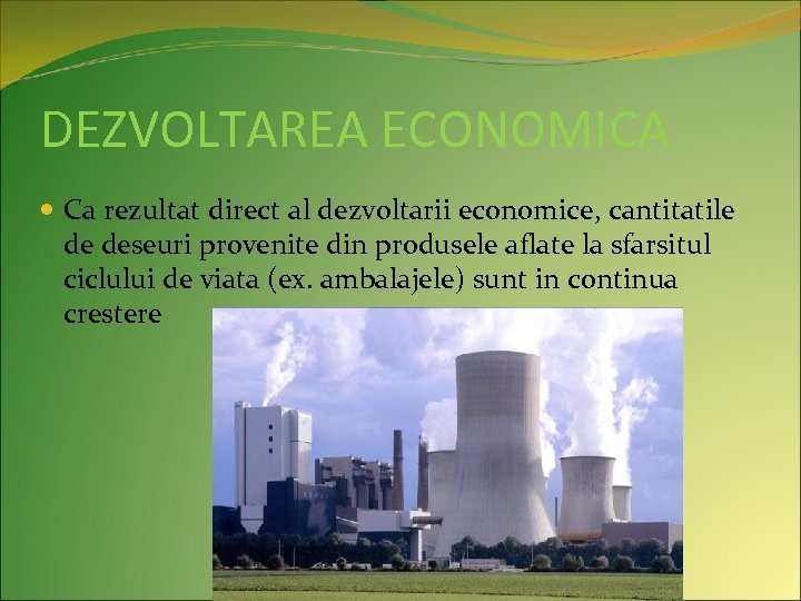 DEZVOLTAREA ECONOMICA Ca rezultat direct al dezvoltarii economice, cantitatile de deseuri provenite din produsele