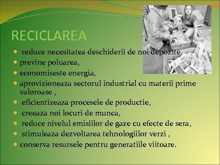 RECICLAREA reduce necesitatea deschiderii de noi depozite, previne poluarea, economiseste energia, aprovizioneaza sectorul industrial