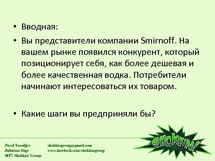  • Вводная: • Вы представители компании Smirnoff. На вашем рынке появился конкурент, который