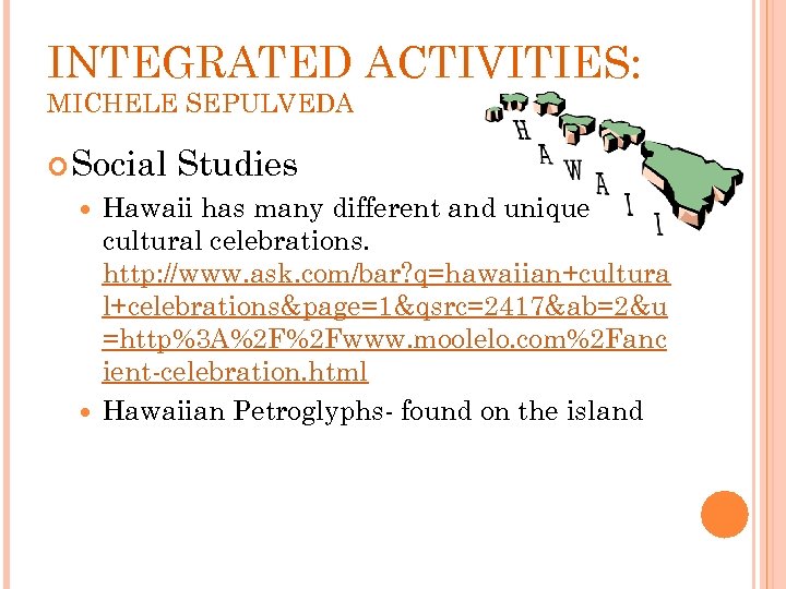 INTEGRATED ACTIVITIES: MICHELE SEPULVEDA Social Studies Hawaii has many different and unique cultural celebrations.