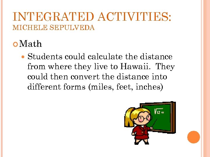 INTEGRATED ACTIVITIES: MICHELE SEPULVEDA Math Students could calculate the distance from where they live