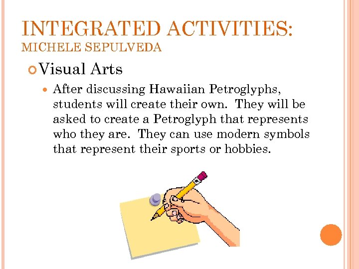 INTEGRATED ACTIVITIES: MICHELE SEPULVEDA Visual Arts After discussing Hawaiian Petroglyphs, students will create their