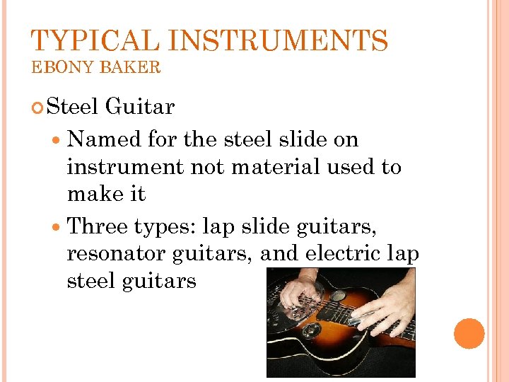 TYPICAL INSTRUMENTS EBONY BAKER Steel Guitar Named for the steel slide on instrument not