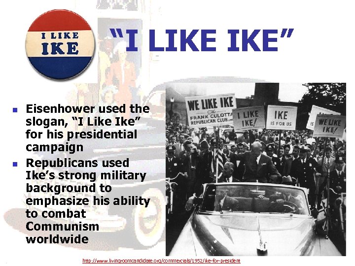 “I LIKE IKE” n n Eisenhower used the slogan, “I Like Ike” for his