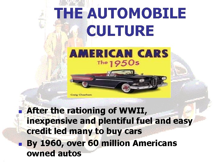 THE AUTOMOBILE CULTURE n n After the rationing of WWII, inexpensive and plentiful fuel