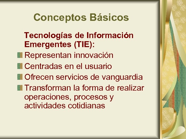 Conceptos Básicos Tecnologías de Información Emergentes (TIE): Representan innovación Centradas en el usuario Ofrecen